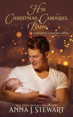 His Christmas Carousel Baby: A Christmas Carousel Story by Anna J. Stewart