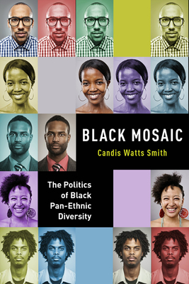 Black Mosaic: The Politics of Black Pan-Ethnic Diversity by Candis Watts Smith