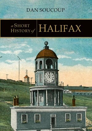 A Short History of Halifax by Dan Soucoup