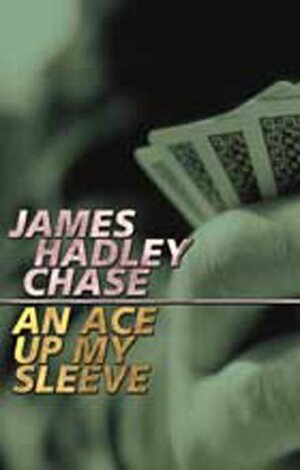 An Ace Up My Sleeve by James Hadley Chase