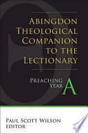 Abingdon Theological Companion to the Lectionary: Preaching Year A by Paul Scott Wilson