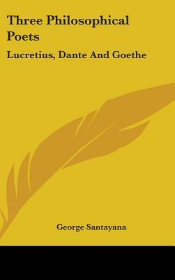 Three Philosophical Poets: Lucretius, Dante And Goethe by George Santayana