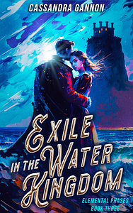 Exile in the Water Kingdom by Cassandra Gannon