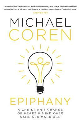 Epiphany: A Christian's Change of Heart & Mind Over Same-Sex Marriage by Michael Coren