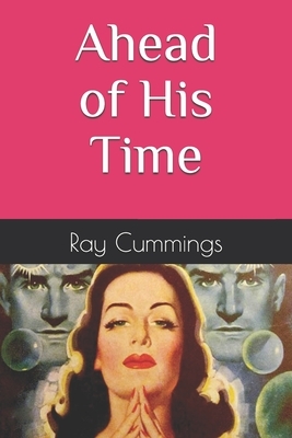 Ahead of His Time by Ray Cummings