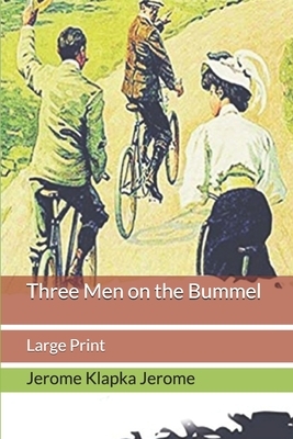 Three Men on the Bummel: Large Print by Jerome K. Jerome