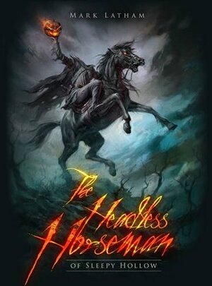 The Headless Horseman of Sleepy Hollow by Mark A. Latham