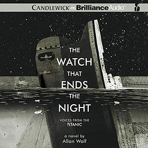 Watch That Ends the Night, The: Voices from the Titanic by Allan Wolf