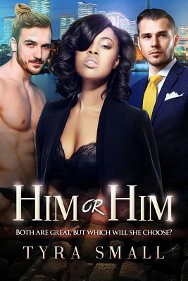 Him Or Him: A Billionaire Threesome Romance by Tyra Small