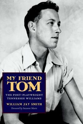 My Friend Tom: The Poet-Playwright Tennessee Williams by Suzanne Marrs, William Jay Smith