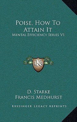 Poise, How to Attain It: Mental Efficiency Series V1 by D. Starke