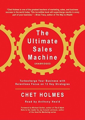 The Ultimate Sales Machine: Turbocharge Your Business with Relentless Focus on 12 Key Strategies by Chet Holmes