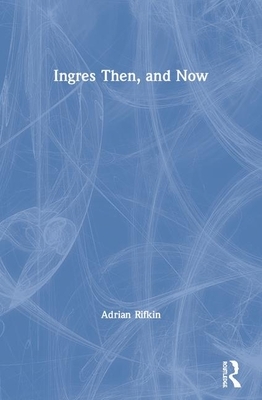 Ingres Then, and Now by Adrian Rifkin