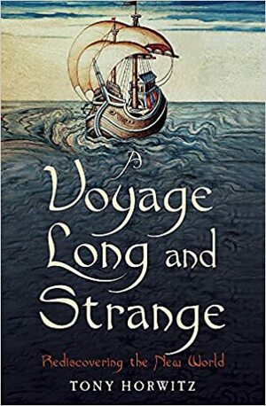 A Voyage Long And Strange: Rediscovering the New World by Tony Horwitz