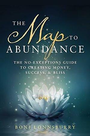 The Map to Abundance: The No Exceptions Guide to Creating Money, Success, and Bliss by Bryna Haynes, Boni Lonnsburry