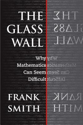 The Glass Wall: Why Mathematics Can Seem Difficult by Frank Smith