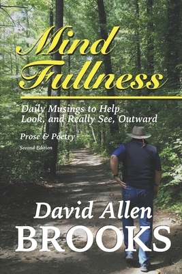 Mind Fullness II: 180 Daily Musings of Prose, Poetry and Quotes, to help one look and see, really see, outward by David Allen Brooks