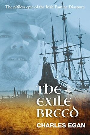 The Exile Breed: The Pitiless Epic of the Irish Famine Diaspora by Charles Egan