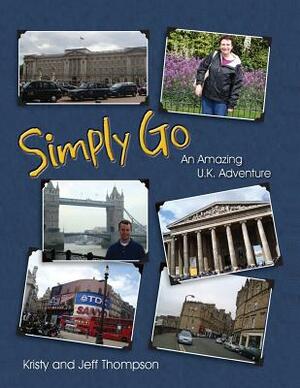 Simply Go, an Amazing U.K. Adventure by Kristy Thompson, Jeff Thompson
