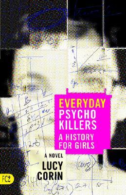 Everyday Psychokillers: A History for Girls by Lucy Corin