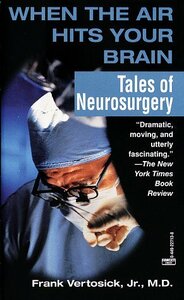 When the Air Hits Your Brain: Tales of Neurosurgery by Frank T. Vertosick Jr.