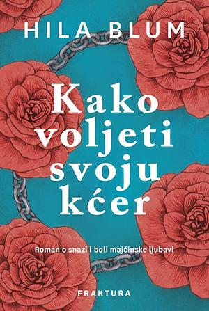 Kako voljeti svoju kćer  by Hila Blum, Hila Blum