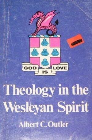 Theology in the Wesleyan spirit by Albert Cook Outler