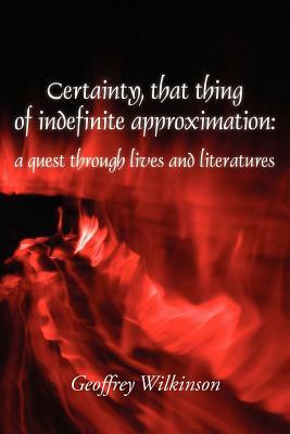 Certainty, That Thing of Indefinite Approximation by Geoffrey Wilkinson