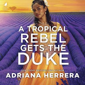 A Tropical Rebel Gets the Duke by Adriana Herrera