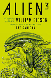Alien - Alien 3: The Lost Screenplay by William Gibson by William Gibson, Pat Cadigan