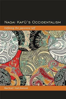 Nagai Kafu's Occidentalism: Defining the Japanese Self by Rachael Hutchinson