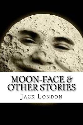 Moon-Face & Other Stories by Jack London