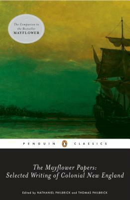 The Mayflower Papers: Selected Writings of Colonial New England by Thomas L. Philbrick, Nathaniel Philbrick