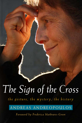Sign of the Cross: The Gesture, the Mystery, the History by Andreas Andreopoulos