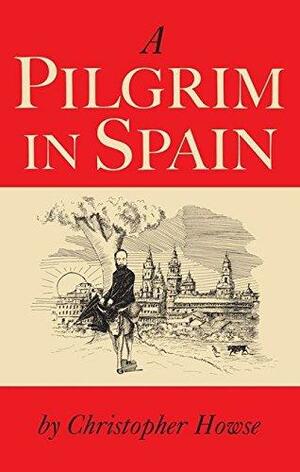 A Pilgrim in Spain by Christopher Howse