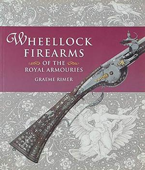 Wheellock Firearms of the Royal Armouries by Graeme Rimer