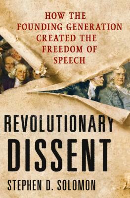 Revolutionary Dissent: How the Founding Generation Created the Freedom of Speech by Stephen D. Solomon