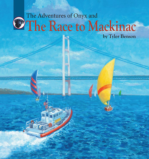 The Adventures of Onyx and the Race to Mackinac by Tyler Benson