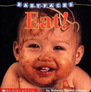 Eat! (Baby Faces) by Roberta Grobel Intrater