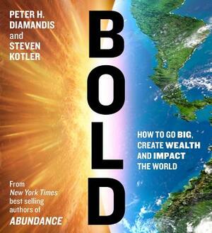 Bold: How to Go Big, Create Wealth and Impact the World by Steven Kotler, Peter H. Diamandis