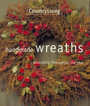 Country Living Handmade Wreaths: Decorating Throughout the Year by Country Living Magazine, Country Living Magazine