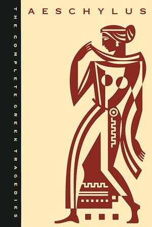 The Complete Greek Tragedies, Volume 1: Aeschylus by Aeschylus