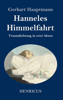 Hanneles Himmelfahrt: Traumdichtung in zwei Akten by Gerhart Hauptmann