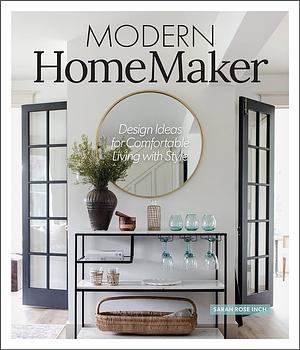 Modern HomeMaker: Creative Ideas for Stylish Living by Sarah Rose Inch