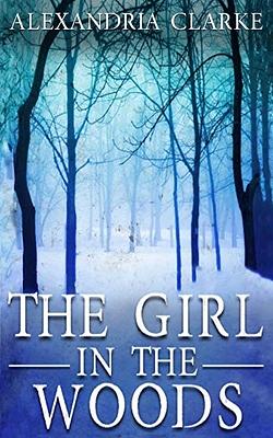 The Girl in the Woods by Alexandria Clarke