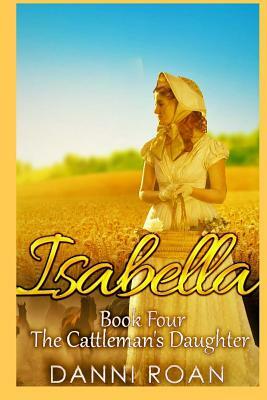 Isabella: Book Four: The Cattleman's Daughters by Danni Roan