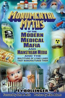 Monumental Myths of the Modern Medical Mafia and Mainstream Media and the Multitude of Lying Liars That Manufactured Them by Ty M. Bollinger