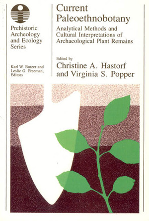 Current Paleoethnobotany: Analytical Methods and Cultural Interpretations of Archaeological Plant Remains by Christine A. Hastorf