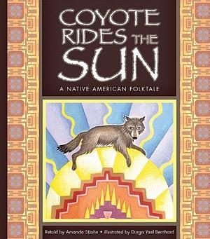 Coyote Rides the Sun: A Native American Folktale by Amanda StJohn