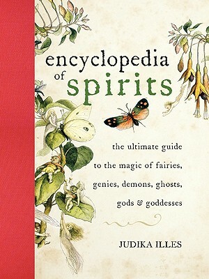 The Encyclopedia of Spirits: The Ultimate Guide to the Magic of Fairies, Genies, Demons, Ghosts, Gods and Goddesses by Judika Illes